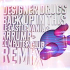 Designer Drugs - Back Up In This (Le Castle Vania + Rrrump + Computer Club Remix)