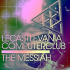 Le Castle Vania + Computer Club - The Messiah