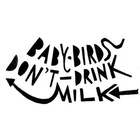Baby Birds Don't Drink Milk